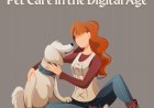 Pet Care in the Digital Age: Exploring the Benefits of Digital Health Tools for Pets