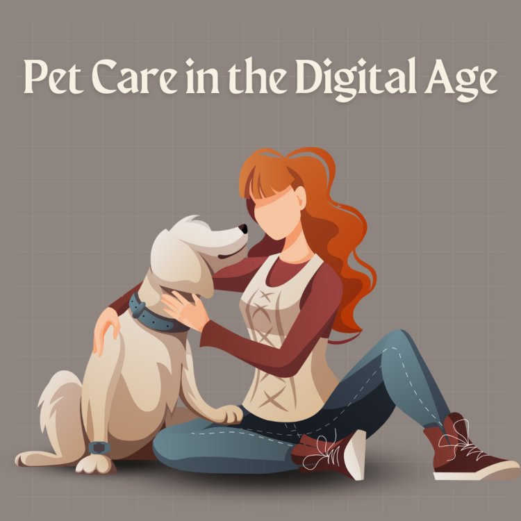 Pet Care in the Digital Age: Exploring the Benefits of Digital Health Tools for Pets