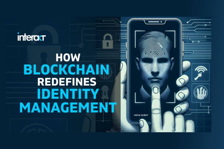 How Blockchain Redefines Identity Management - Interakt